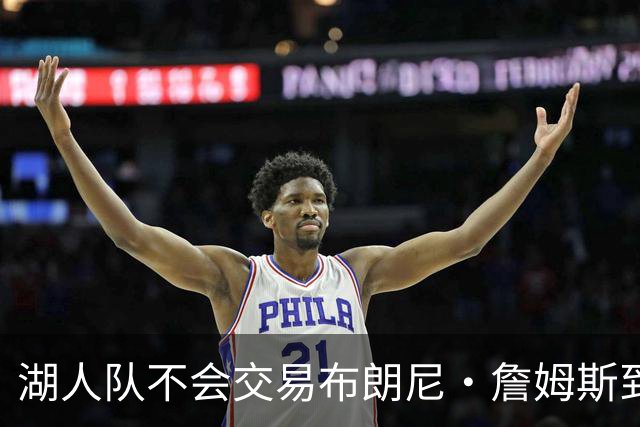 湖人队不会交易布朗尼·詹姆斯到76人，与父亲勒布朗·詹姆斯重聚