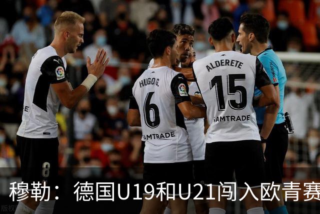 穆勒：德国U19和U21闯入欧青赛决赛并不能代表现实