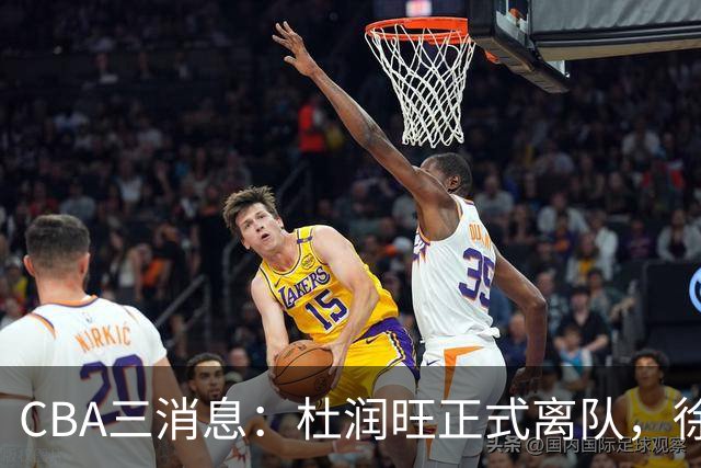 CBA三消息：杜润旺正式离队，徐杰成受益人，杜锋姐姐笑开花